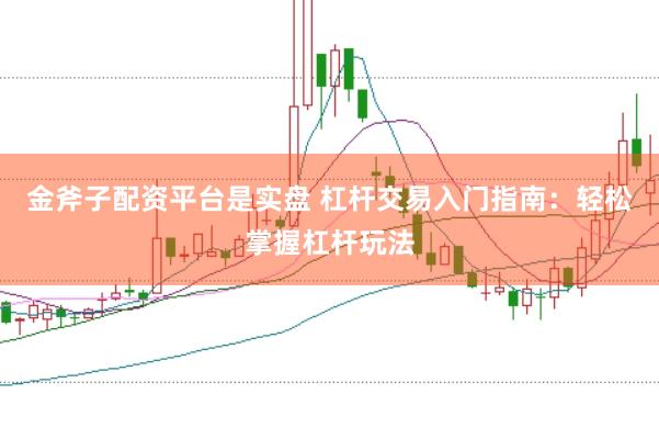 金斧子配资平台是实盘 杠杆交易入门指南：轻松掌握杠杆玩法