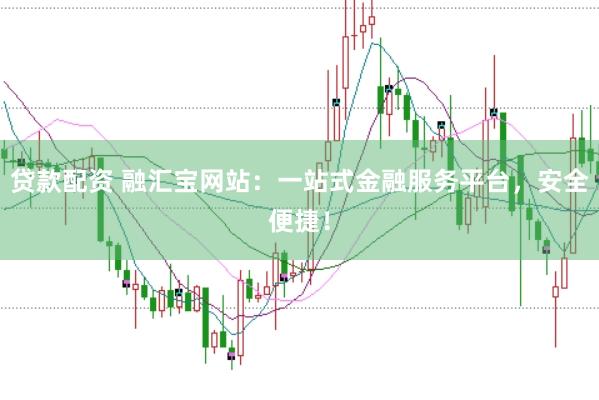贷款配资 融汇宝网站：一站式金融服务平台，安全便捷！