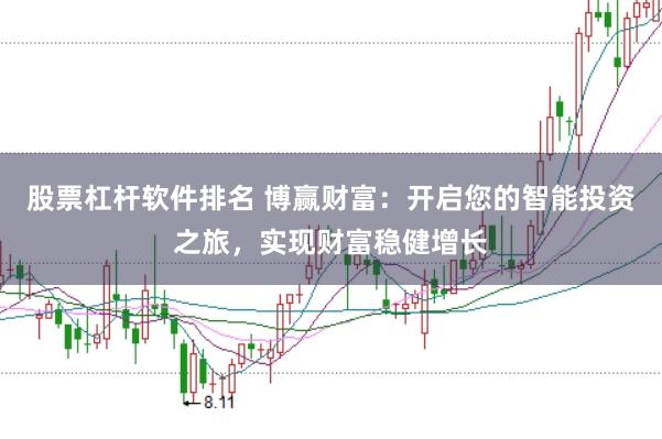 股票杠杆软件排名 博赢财富：开启您的智能投资之旅，实现财富稳健增长