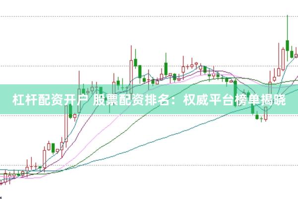 杠杆配资开户 股票配资排名：权威平台榜单揭晓