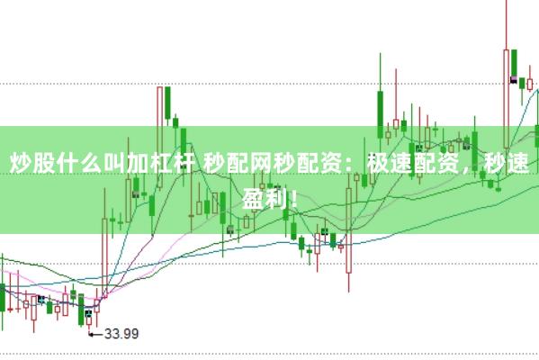 炒股什么叫加杠杆 秒配网秒配资：极速配资，秒速盈利！