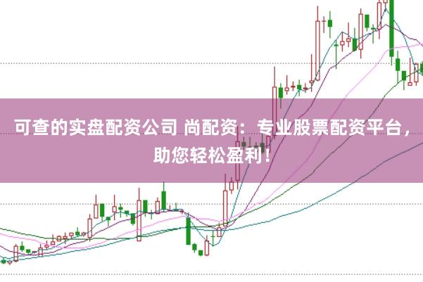 可查的实盘配资公司 尚配资：专业股票配资平台，助您轻松盈利！