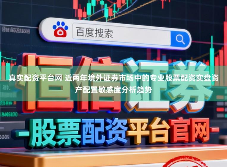 真实配资平台网 近两年境外证券市场中的专业股票配资实盘资产配置敏感度分析趋势