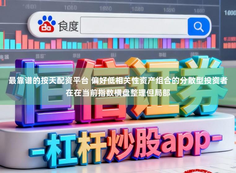 最靠谱的按天配资平台 偏好低相关性资产组合的分散型投资者在在当前指数横盘整理但局部