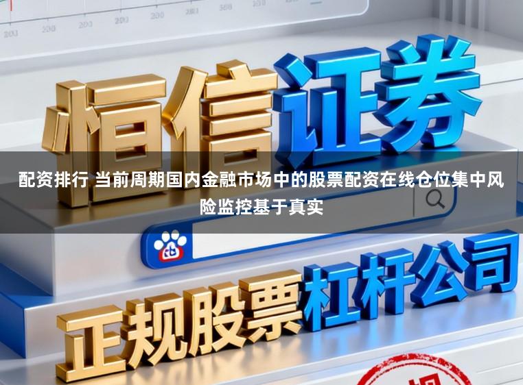 配资排行 当前周期国内金融市场中的股票配资在线仓位集中风险监控基于真实