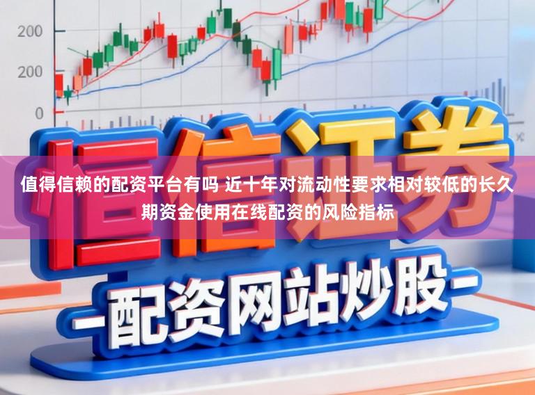 值得信赖的配资平台有吗 近十年对流动性要求相对较低的长久期资金使用在线配资的风险指标