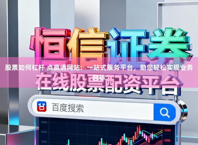 股票如何杠杆 点嬴通网站:一站式服务平台,助您轻松实现业务目标