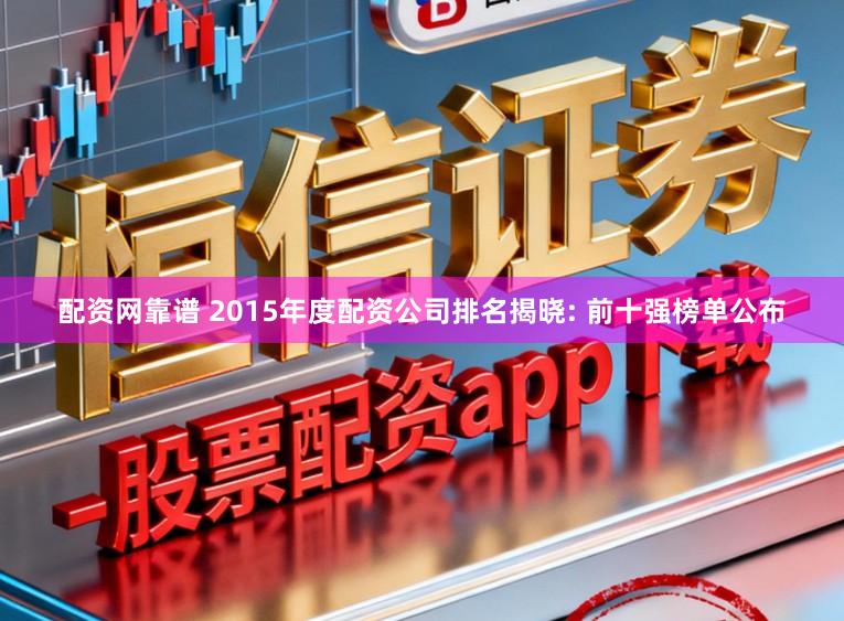 配资网靠谱 2015年度配资公司排名揭晓: 前十强榜单公布