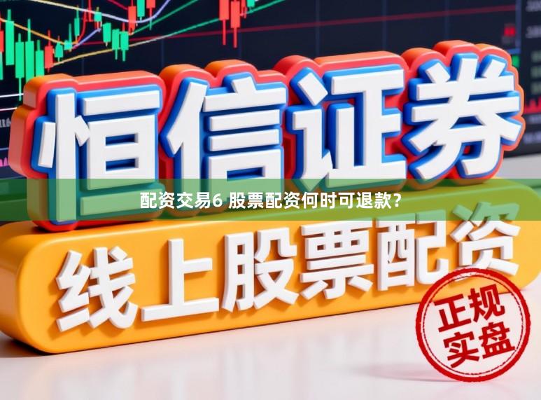 配资交易6 股票配资何时可退款？