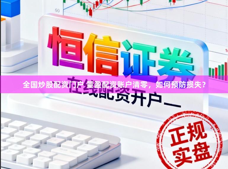 全国炒股配资门户 量盈配资账户清零，如何预防损失？