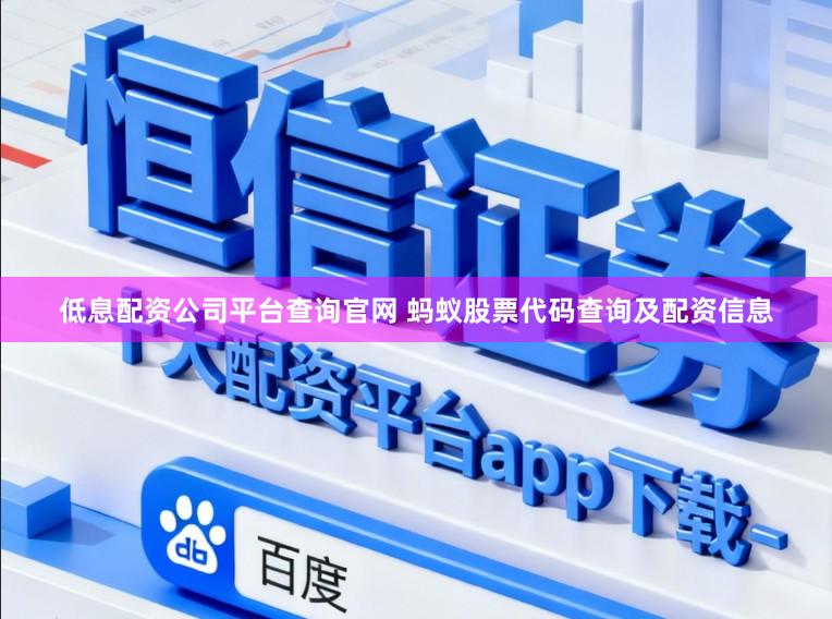 低息配资公司平台查询官网 蚂蚁股票代码查询及配资信息