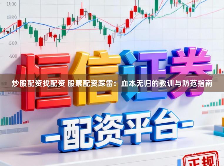 炒股配资找配资 股票配资踩雷：血本无归的教训与防范指南