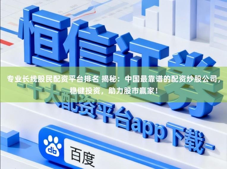 专业长线股民配资平台排名 揭秘:中国最靠谱的配资炒股公司,稳健投资,助力股市赢家!