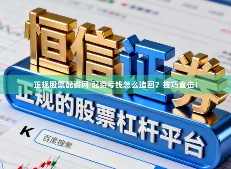 正规股票配资网 配资亏钱怎么追回？技巧直击！