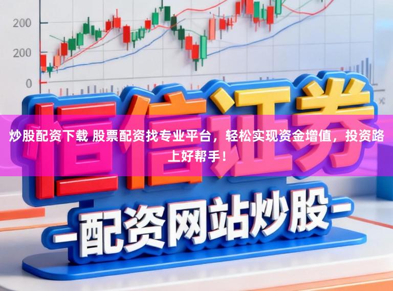 炒股配资下载 股票配资找专业平台,轻松实现资金增值,投资路上好帮手!