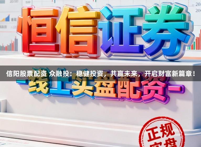 信阳股票配资 众融投:稳健投资,共赢未来,开启财富新篇章!